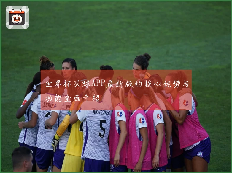 世界杯买球APP最新版的核心优势与功能全面介绍