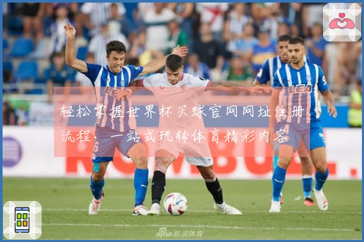 轻松掌握世界杯买球官网网址注册流程，一站式玩转体育精彩内容