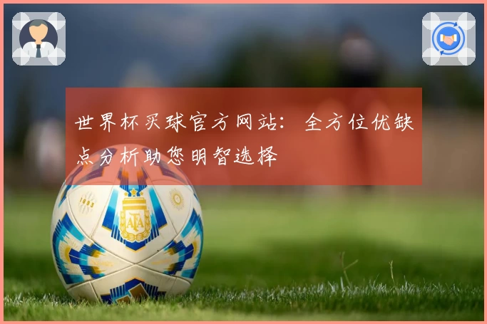 世界杯买球官方网站：全方位优缺点分析助您明智选择