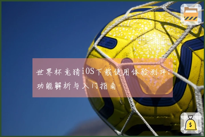 世界杯竞猜iOS下载使用体验测评：功能解析与入门指南